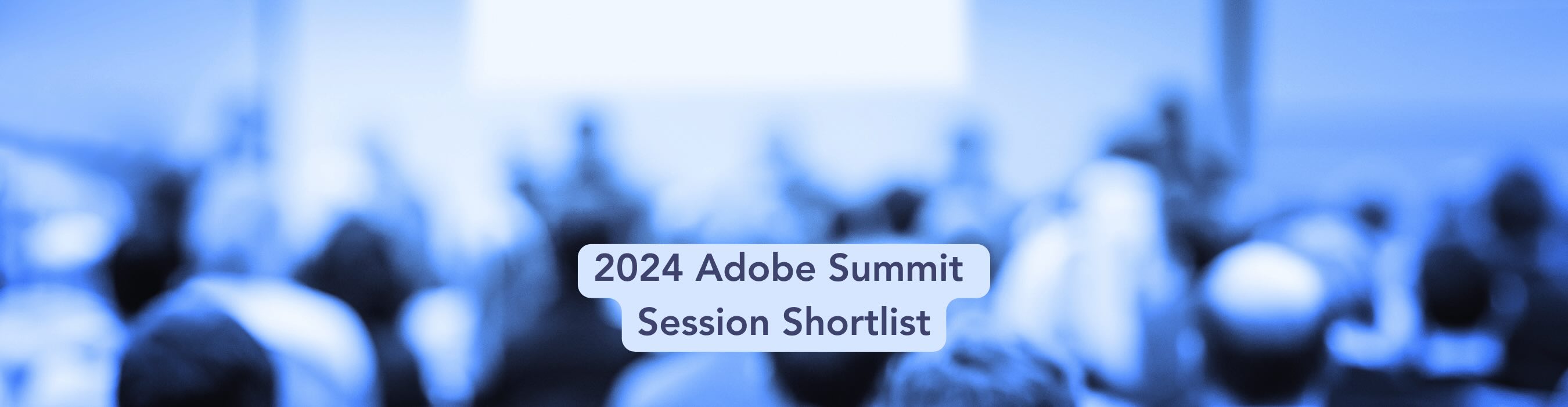 conference attendees in shadow with the text 2024 Adobe Summit Session Shortlist overlaid
